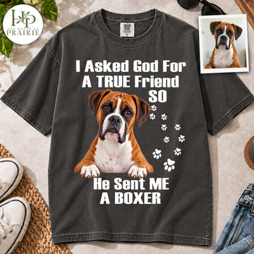 Personalized Boxer T-Shirt | Custom Dog Photo I Asked God For A True Friend He Sent Me A Boxer Graphic Tee | Boxer Mom Dad Gift | Upload Your Pet Picture